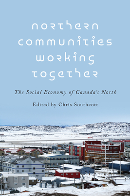 Northern Communities Working Together: The Social Economy of Canada's North (Paperback)