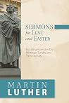 Sermons for Lent and Easter: Including Ascension Day, Pentecost Sunday, and Trinity Sunday Sermons for Lent and Easter: Including Ascension Day, Pentecost Sunday, and Trinity Sunday