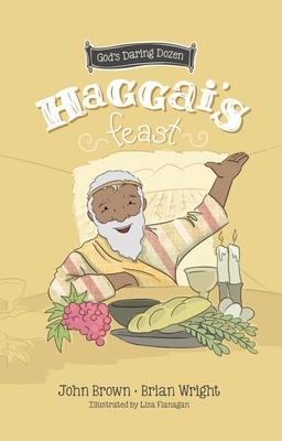 Haggai’s Feast: Minor Prophets (God’s Daring Dozen, #4)