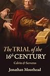 The Trial of the 16th Century: Calvin & Servetus