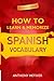 How to Learn and Memorize Spanish Vocabulary: Using A Memory Palace Specifically Designed For The Spanish Language (Magnetic Memory)