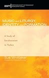 Music and Liturgy, Identity and Formation: A Study of Inculturation in Turkey (American Society of Missiology Monograph)