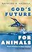 God's Future for Animals: From Creation to New Creation