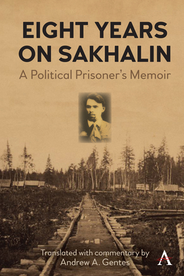 Eight Years on Sakhalin: A Political Prisoner’s Memoir (Anthem Series on Russian, East European and Eurasian Studies)