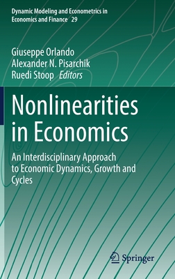 Nonlinearities in Economics: An Interdisciplinary Approach to Economic Dynamics, Growth and Cycles (Dynamic Modeling and Econometrics in Economics and Finance, 29)