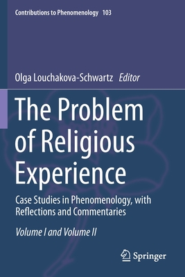 The Problem of Religious Experience: Case Studies in Phenomenology, with Reflections and Commentaries (Contributions to Phenomenology)