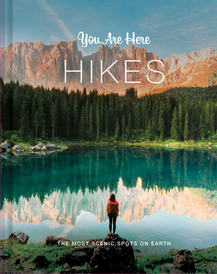 You Are Here: Hikes: The Most Scenic Spots on Earth (Hardcover)