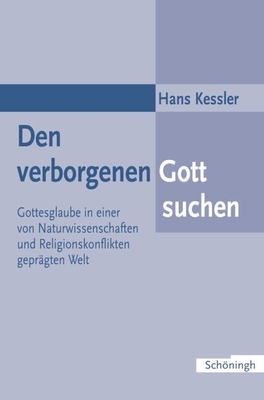 Den Verborgenen Gott Suchen: Gottesglaube in Einer Von Naturwissenschaften Und Religionskonflikten Geprägten Welt