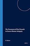 The Treatment of War Wounds in Graeco-Roman Antiquity (Studies in Ancient Medicine, 21)