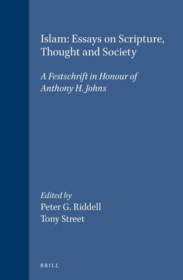 Islam: Essays on Scripture, Thought and Society : A Festschrift in Honour of Anthony H. Johns