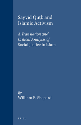 Sayyid Quṭb and Islamic Activism: A Translation and Critical Analysis of Social Justice in Islam (Social, Economic and Political Studies of the Middle East and Asia, 54)