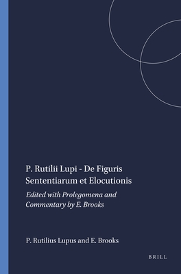 P. Rutilii Lupi - De Figuris Sententiarum et Elocutionis: Edited with Prolegomena and Commentary by E. Brooks (Mnemosyne, Supplements, 11)