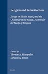 Religion and Reductionism: Essays on Eliade, Segal, and the Challenge of the Social Sciences for the Study of Religion (Numen Book Series, 62)