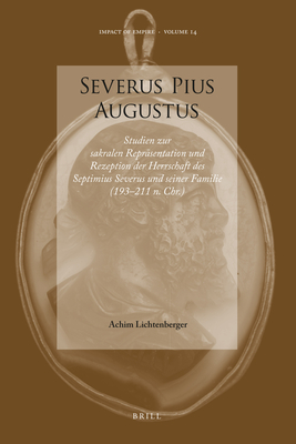 Severus Pius Augustus: Studien zur sakralen Repräsentation und Rezeption der Herrschaft des Septimius Severus und seiner Familie (193–211 n. Chr.) (Impact of Empire, 14) (German Edition)