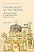 The Crescent on the Temple: The Dome of the Rock as Image of the Ancient Jewish Sanctuary (Studies in Religion and the Arts, 5)