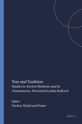 Text and Tradition: Studies in Ancient Medicine and its Transmission. Presented to Jutta Kollesch (Leather Bound)