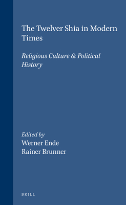 The Twelver Shia in Modern Times: Religious Culture & Political Culture (Social, Economic and Political Studies of the Middle East and Asia)