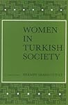 Women in Turkish Society (Social, Economic and Political Studies of the Middle East and Asia, 30)