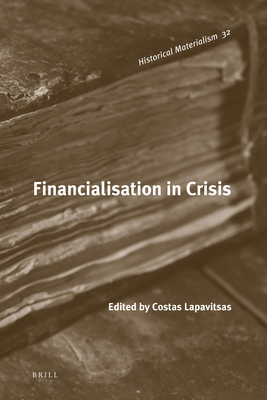 Financialisation in Crisis (Historical Materialism Book Series, 32)