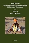 Yoga Powers: Extraordinary Capacities Attained Through Meditation and Concentration (Brill's Indological Library, 37)