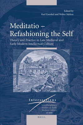 Meditatio - Refashioning the Self: Theory and Practice in Late Medieval and Early Modern Intellectual Culture (Intersections)