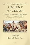 Companion to Ancient Macedon: Studies in the Archaeology & History of Macedon, 650 BC-300 AD Companion to Ancient Macedon: Studies in the Archaeology & History of Macedon, 650 BC-300 AD