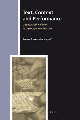 Text, Context and Performance: Gagauz Folk Religion in Discourse and Practice (Numen Book Series, 135)