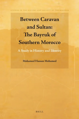 Between Caravan and Sultan: The Bayruk of Southern Morocco: A Study in History and Identity (Studies in the History and Society of the Maghrib, 1)