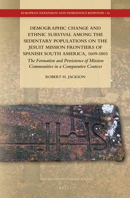 Demographic Change and Ethnic Survival among the Sedentary Populations on the Jesuit Mission Frontiers of Spanish South America, 1609-1803: The ... Expansion and Indigenous Response, 16) (Hardcover)