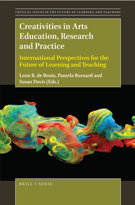 Creativities in Arts Education, Research and Practice: International Perspectives for the Future of Learning and Teaching (Critical Issues in the Future of Learning and Teaching, 15)