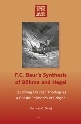 F. C. Baur's Synthesis of Böhme and Hegel: Redefining Christian Theology as a Gnostic Philosophy of Religion (Philosophy of Religion - World Religions, 4)