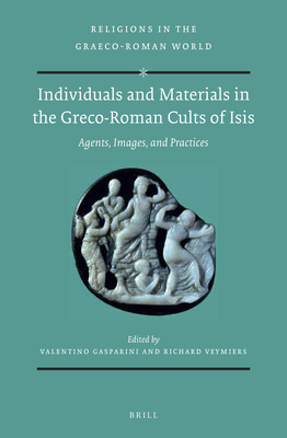 Individuals and Materials in the Greco-Roman Cults of Isis (SET): Agents, Images, and Practices (Religions in the Graeco-Roman World, 187)