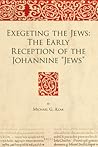 Exegeting the Jews: The Early Reception of the Johannine “Jews” (The Bible in Ancient Christianity, 10)