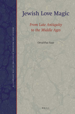 Jewish Love Magic: From Late Antiquity to the Middle Ages (Magical and Religious Literature of Late Antiquity, 6)