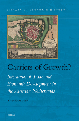 Carriers of growth?: International Trade and Economic Development in the Austrian Netherlands (Library of Economic History, 6)