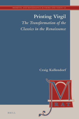 Printing Virgil The Transformation of the Classics in the Renaissance (Medieval and Renaissance Authors and Texts, 23)