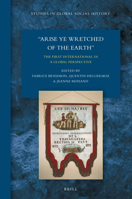 "Arise Ye Wretched of the Earth": The First International in a Global Perspective (Studies in Global Social History, 29)