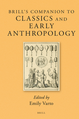 Brill's Companion to Classics and Early Anthropology (Brill's Companions to Classical Reception, 16)