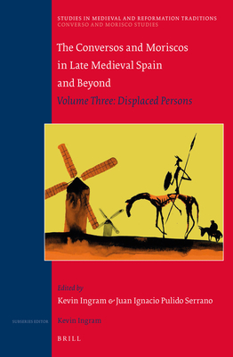 The Conversos and Moriscos in Late Medieval Spain and Beyond: Volume 3. Displaced Persons (Converso and Morisco Studies, 197/3)