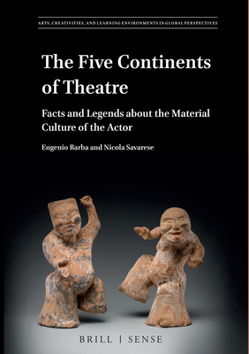The Five Continents of Theatre: Facts and Legends about the Material Culture of the Actor (Arts, Creativities, and Learning Environments in Global Perspectives, 1)