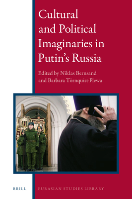 Cultural and Political Imaginaries in Putin’s Russia (Eurasian Studies Library, 11)
