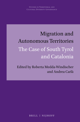 Migration and Autonomous Territories: The Case of South Tyrol and Catalonia (Studies in Territorial and Cultural Diversity Governance, 4)