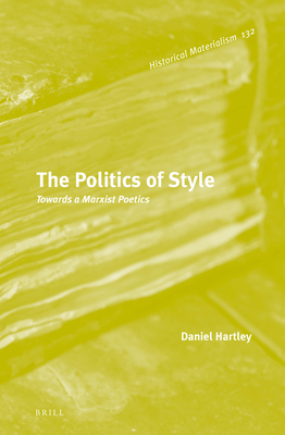 The Politics of Style: Towards a Marxist Poetics (Historical Materialism Book Series, 132)