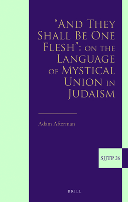 “And They Shall Be One Flesh”: On The Language of Mystical Union in Judaism (Supplements to The Journal of Jewish Thought and Philosophy, 26)