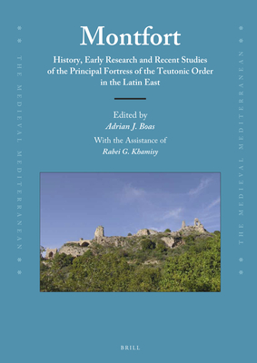 Montfort: History, Early Research and Recent Studies of the Principal Fortress of the Teutonic Order (The Medieval Mediterranean, 107)