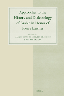 Approaches to the History and Dialectology of Arabic in Honor of Pierre Larcher (Studies in Semitic Languages and Linguistics, 88)