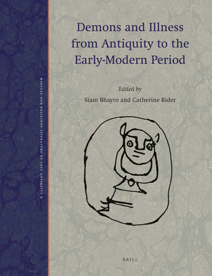 Demons and Illness from Antiquity to the Early-Modern Period (Magical and Religious Literature of Late Antiquity, 5)