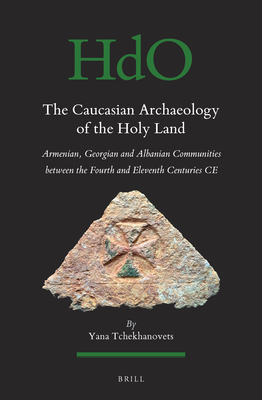 The Caucasian Archaeology of the Holy Land: Armenian, Georgian and Albanian Communities Between the Fourth and Eleventh Centuries CE (Hardcover)
