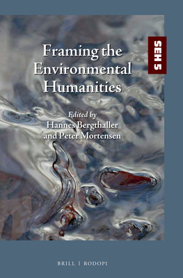 Framing the Environmental Humanities (Studies in Environmental Humanities, 5)