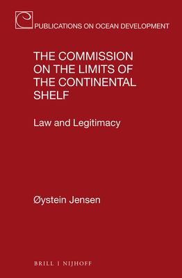The Commission on the Limits of the Continental Shelf: Law and Legitimacy (Publications on Ocean Development, 77)